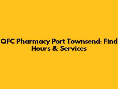 QFC Pharmacy Port Townsend: Find Hours & Services