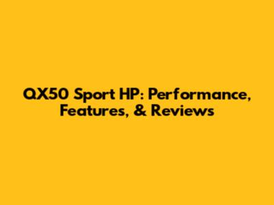 QX50 Sport HP: Performance, Features, & Reviews