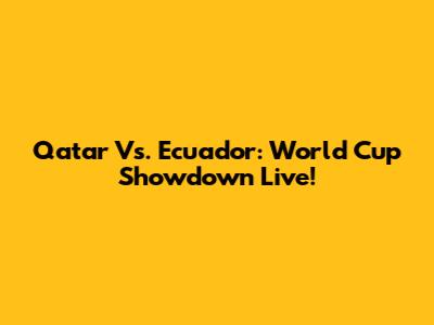Qatar Vs. Ecuador: World Cup Showdown Live!