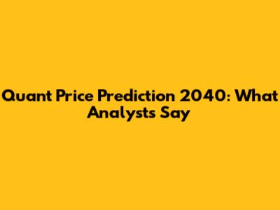 Quant Price Prediction 2040: What Analysts Say