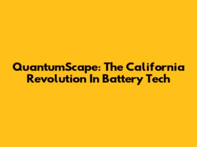 QuantumScape: The California Revolution In Battery Tech