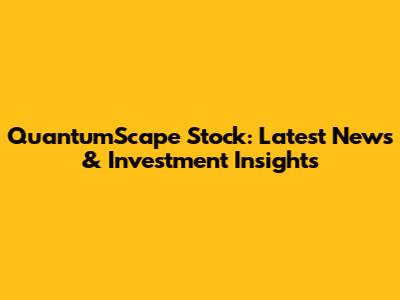 QuantumScape Stock: Latest News & Investment Insights
