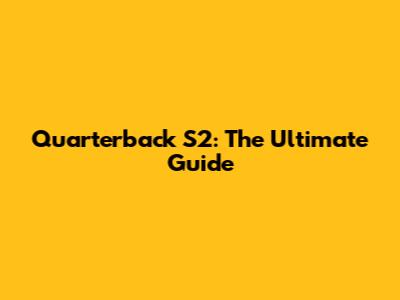Quarterback S2: The Ultimate Guide