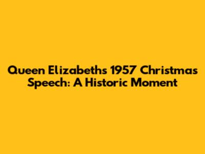 Queen Elizabeth's 1957 Christmas Speech: A Historic Moment