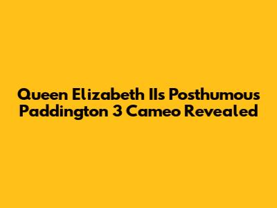 Queen Elizabeth II's Posthumous Paddington 3 Cameo Revealed