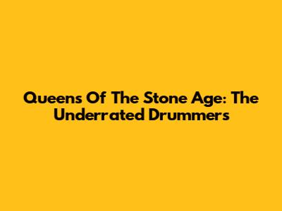 Queens Of The Stone Age: The Underrated Drummers