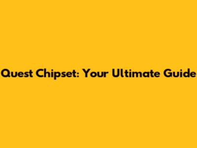 Quest Chipset: Your Ultimate Guide