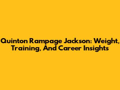 Quinton 'Rampage' Jackson: Weight, Training, And Career Insights