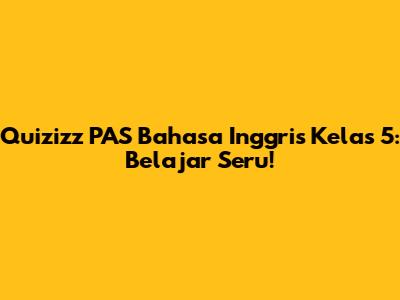 Quizizz PAS Bahasa Inggris Kelas 5: Belajar Seru!