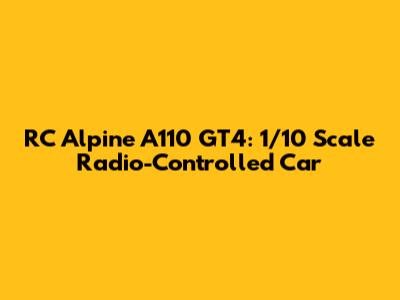 RC Alpine A110 GT4: 1/10 Scale Radio-Controlled Car