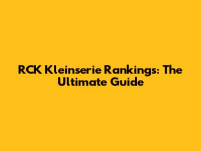 RCK Kleinserie Rankings: The Ultimate Guide