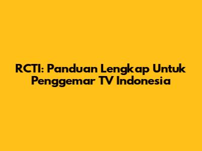 RCTI: Panduan Lengkap Untuk Penggemar TV Indonesia