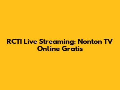 RCTI Live Streaming: Nonton TV Online Gratis