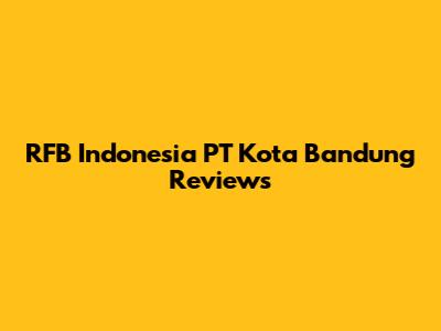 RFB Indonesia PT Kota Bandung Reviews