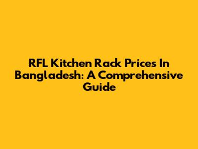 RFL Kitchen Rack Prices In Bangladesh: A Comprehensive Guide