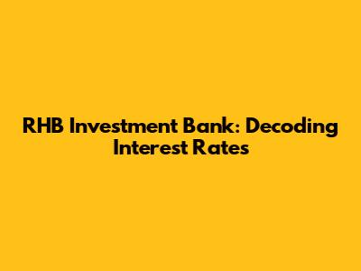 RHB Investment Bank: Decoding Interest Rates