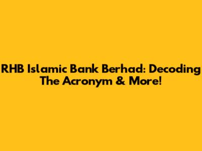 RHB Islamic Bank Berhad: Decoding The Acronym & More!