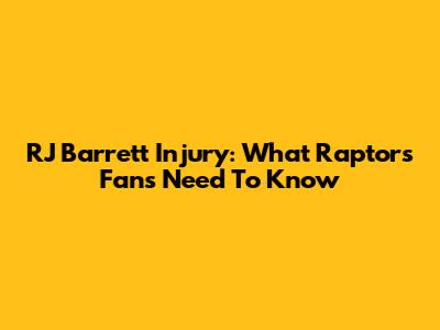 RJ Barrett Injury: What Raptors Fans Need To Know