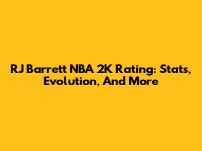 RJ Barrett NBA 2K Rating: Stats, Evolution, And More