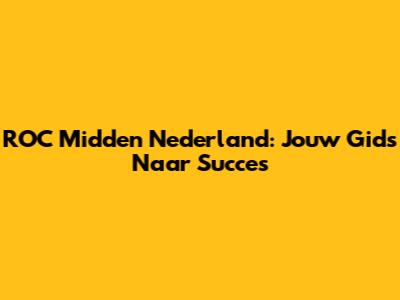 ROC Midden Nederland: Jouw Gids Naar Succes