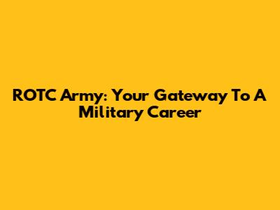 ROTC Army: Your Gateway To A Military Career