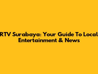 RTV Surabaya: Your Guide To Local Entertainment & News