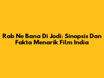 Rab Ne Bana Di Jodi: Sinopsis Dan Fakta Menarik Film India