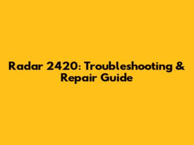 Radar 2420: Troubleshooting & Repair Guide
