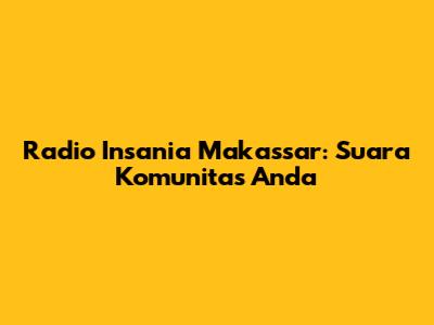 Radio Insania Makassar: Suara Komunitas Anda