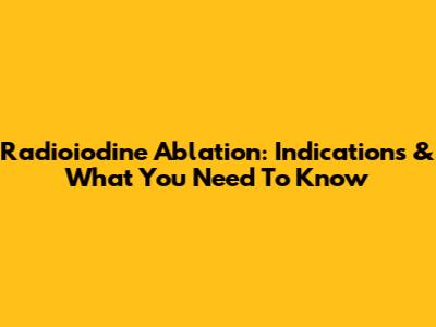 Radioiodine Ablation: Indications & What You Need To Know