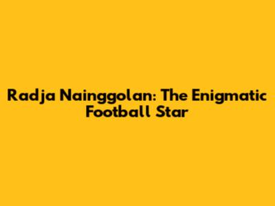 Radja Nainggolan: The Enigmatic Football Star
