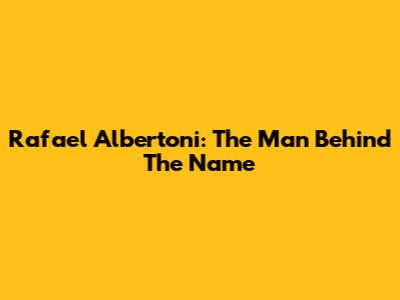 Rafael Albertoni: The Man Behind The Name