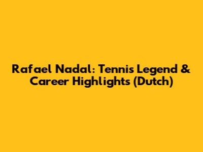 Rafael Nadal: Tennis Legend & Career Highlights (Dutch)