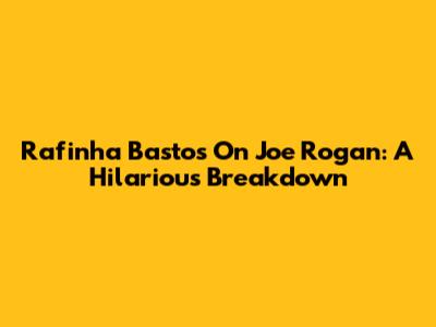 Rafinha Bastos On Joe Rogan: A Hilarious Breakdown