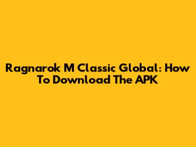 Ragnarok M Classic Global: How To Download The APK