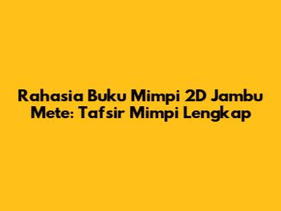 Rahasia Buku Mimpi 2D Jambu Mete: Tafsir Mimpi Lengkap