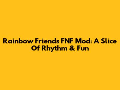 Rainbow Friends FNF Mod: A Slice Of Rhythm & Fun