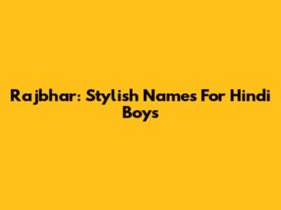 Rajbhar: Stylish Names For Hindi Boys