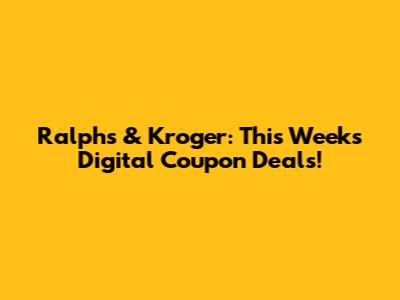 Ralphs & Kroger: This Week's Digital Coupon Deals!