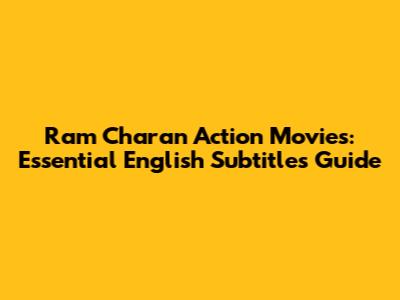 Ram Charan Action Movies: Essential English Subtitles Guide