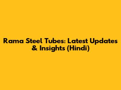 Rama Steel Tubes: Latest Updates & Insights (Hindi)
