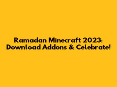 Ramadan Minecraft 2023: Download Addons & Celebrate!