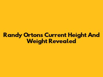 Randy Orton's Current Height And Weight Revealed