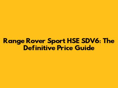 Range Rover Sport HSE SDV6: The Definitive Price Guide