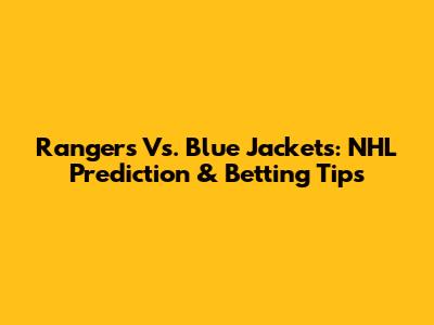 Rangers Vs. Blue Jackets: NHL Prediction & Betting Tips