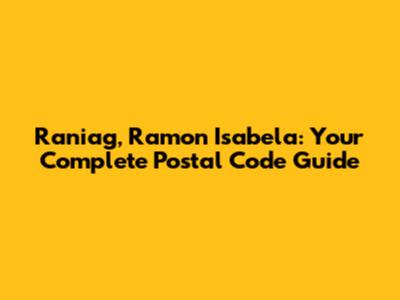 Raniag, Ramon Isabela: Your Complete Postal Code Guide