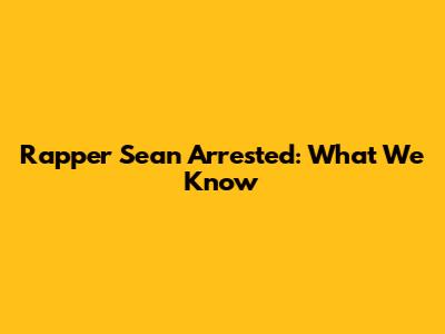 Rapper Sean Arrested: What We Know