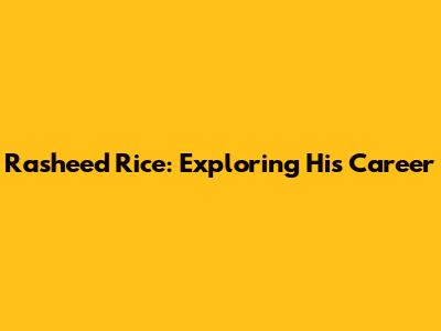 Rasheed Rice: Exploring His Career