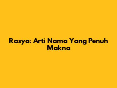 Rasya: Arti Nama Yang Penuh Makna