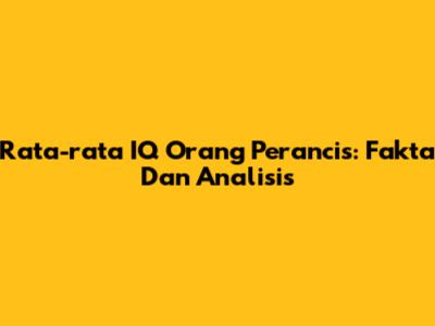 Rata-rata IQ Orang Perancis: Fakta Dan Analisis